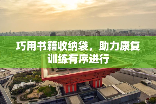 巧用书籍收纳袋，助力康复训练有序进行