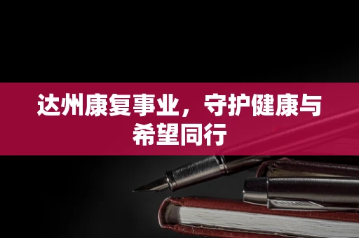 达州康复事业，守护健康与希望同行