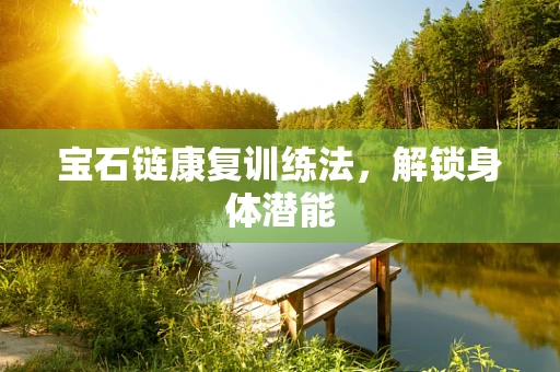 宝石链康复训练法，解锁身体潜能