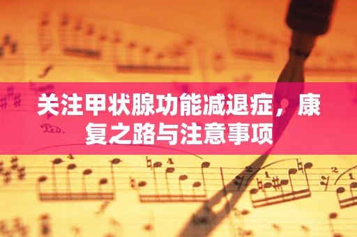 关注甲状腺功能减退症，康复之路与注意事项