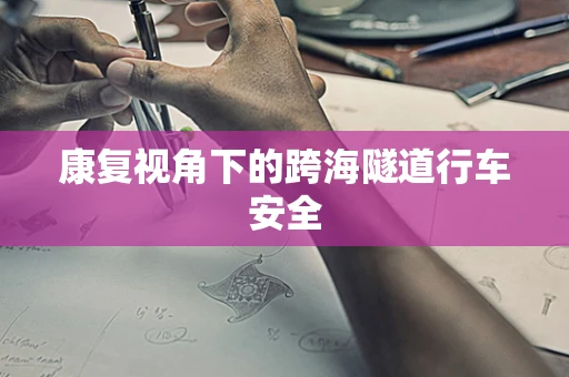 康复视角下的跨海隧道行车安全