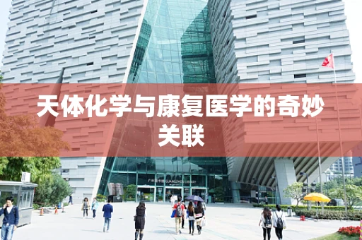天体化学与康复医学的奇妙关联