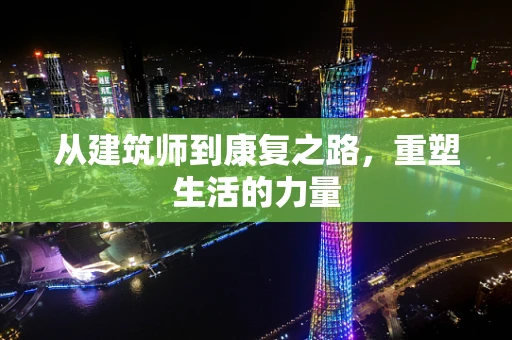 从建筑师到康复之路，重塑生活的力量