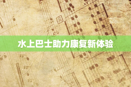 水上巴士助力康复新体验