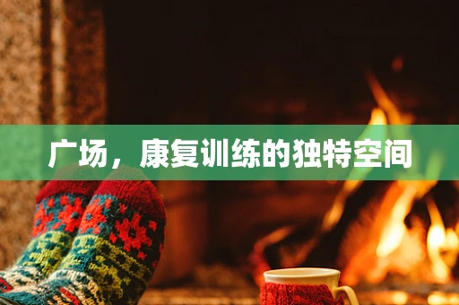 广场，康复训练的独特空间