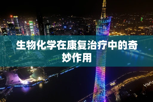 生物化学在康复治疗中的奇妙作用
