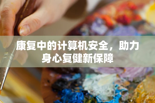 康复中的计算机安全，助力身心复健新保障