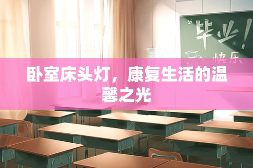 卧室床头灯，康复生活的温馨之光