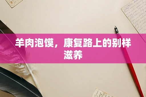 羊肉泡馍，康复路上的别样滋养