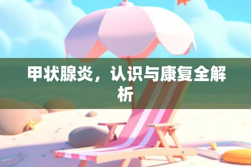 甲状腺炎，认识与康复全解析