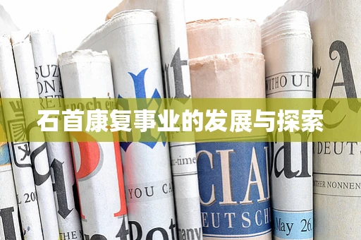 石首康复事业的发展与探索