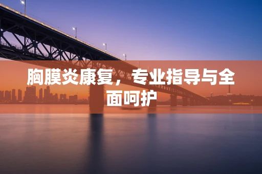 胸膜炎康复，专业指导与全面呵护