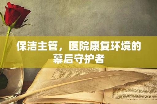 保洁主管，医院康复环境的幕后守护者