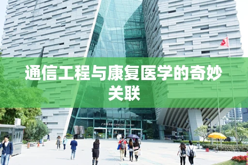 通信工程与康复医学的奇妙关联