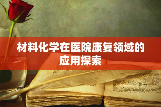 材料化学在医院康复领域的应用探索