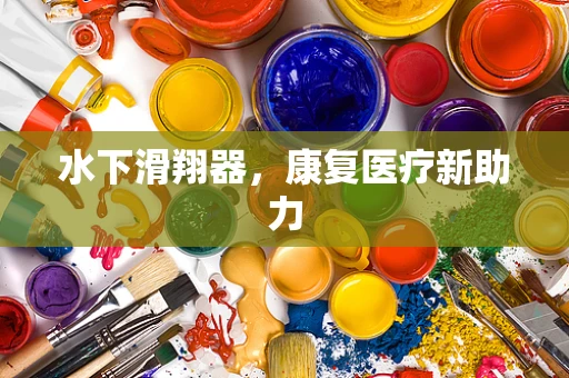 水下滑翔器，康复医疗新助力