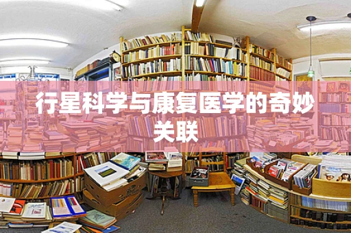 行星科学与康复医学的奇妙关联