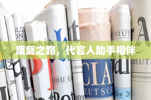 康复之路，代言人助手相伴