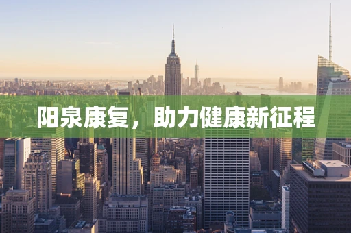 阳泉康复，助力健康新征程
