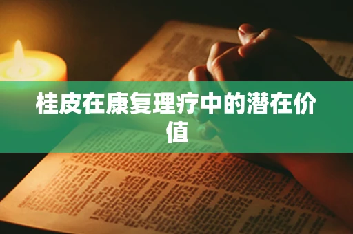 桂皮在康复理疗中的潜在价值