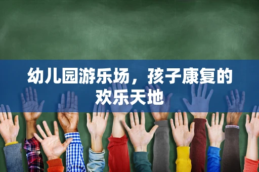 幼儿园游乐场，孩子康复的欢乐天地