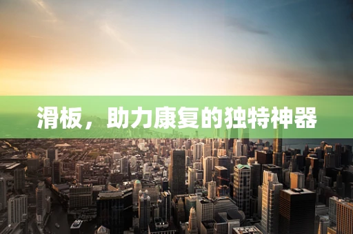 滑板，助力康复的独特神器