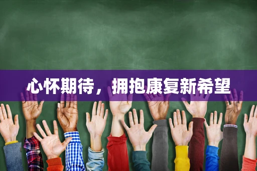 心怀期待，拥抱康复新希望