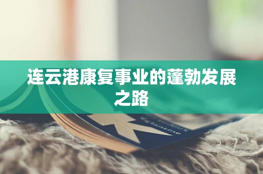 连云港康复事业的蓬勃发展之路