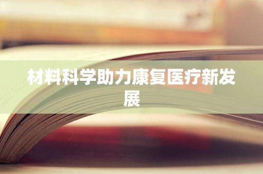 材料科学助力康复医疗新发展