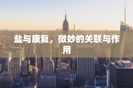 盐与康复，微妙的关联与作用