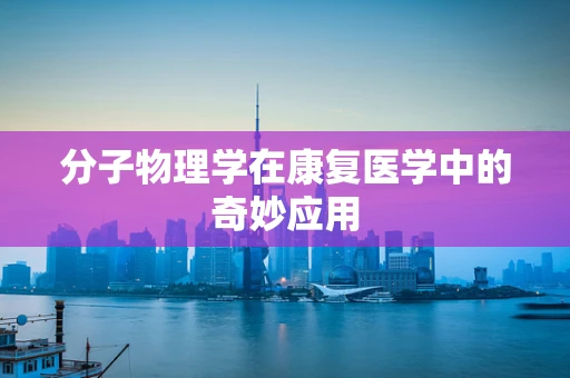 分子物理学在康复医学中的奇妙应用