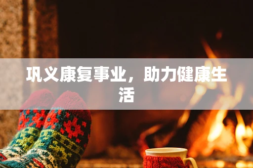 巩义康复事业，助力健康生活