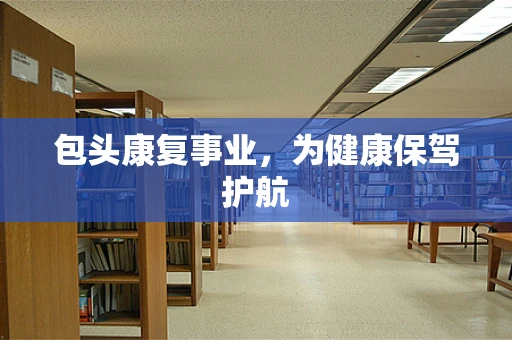 包头康复事业，为健康保驾护航