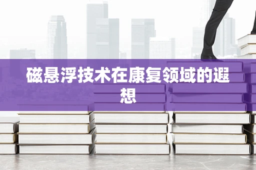磁悬浮技术在康复领域的遐想