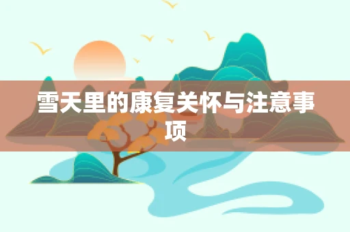 雪天里的康复关怀与注意事项