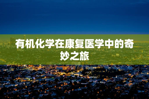 有机化学在康复医学中的奇妙之旅