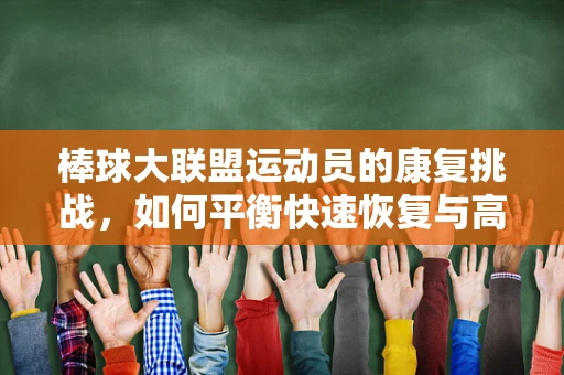 棒球大联盟运动员的康复挑战，如何平衡快速恢复与高强度训练？