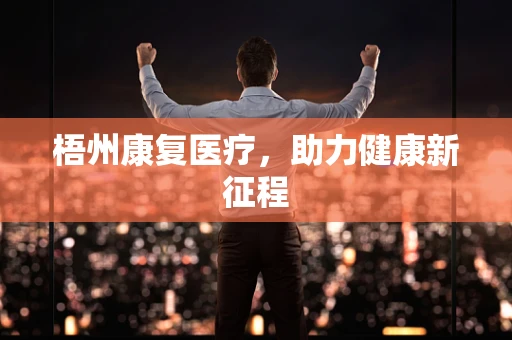 梧州康复医疗，助力健康新征程