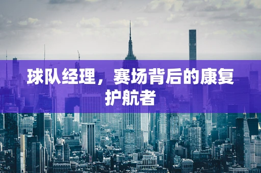 球队经理，赛场背后的康复护航者