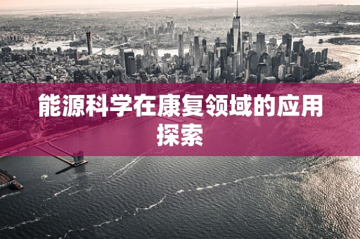 能源科学在康复领域的应用探索