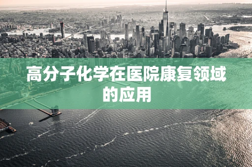 高分子化学在医院康复领域的应用