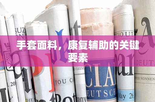 手套面料，康复辅助的关键要素