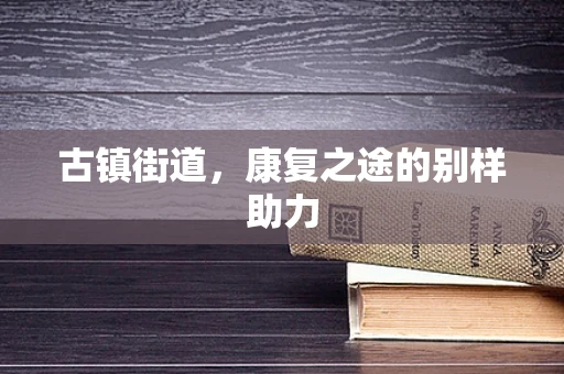 古镇街道，康复之途的别样助力