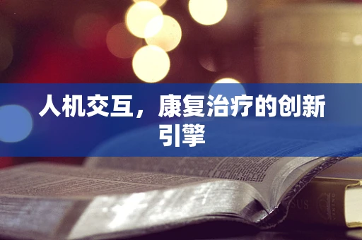 人机交互，康复治疗的创新引擎