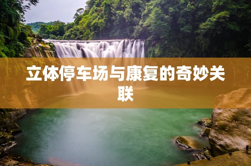 立体停车场与康复的奇妙关联