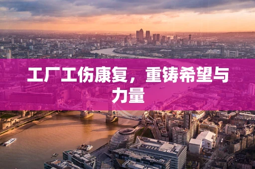 工厂工伤康复，重铸希望与力量