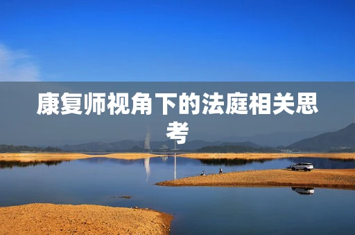 康复师视角下的法庭相关思考