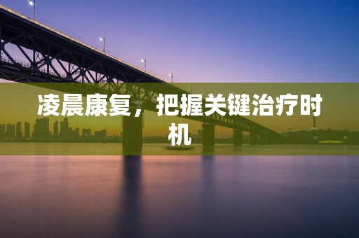 凌晨康复，把握关键治疗时机