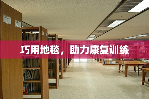 巧用地毯，助力康复训练