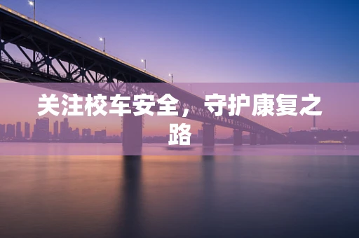 关注校车安全，守护康复之路